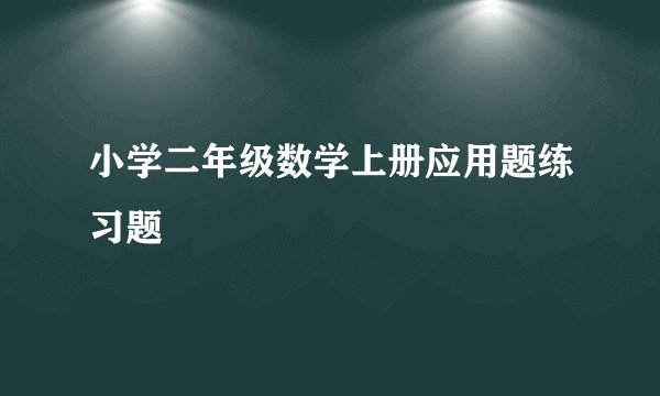 小学二年级数学上册应用题练习题