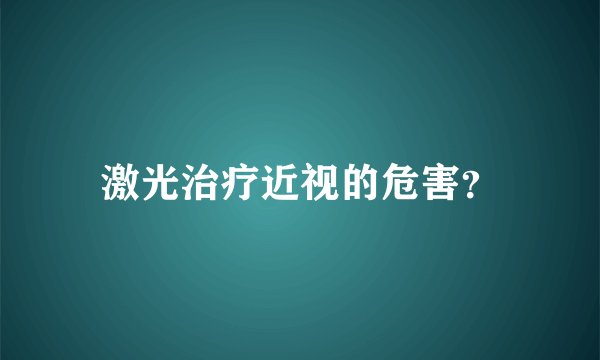 激光治疗近视的危害？