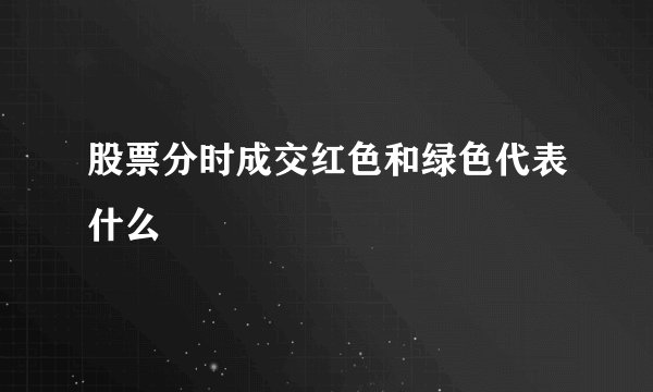 股票分时成交红色和绿色代表什么
