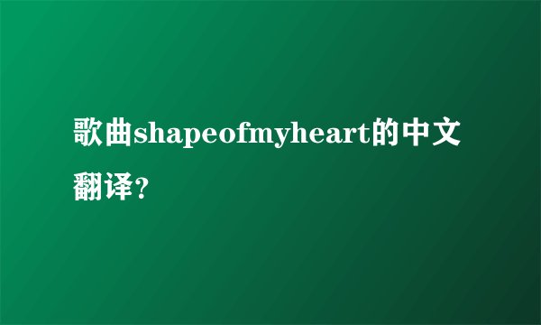 歌曲shapeofmyheart的中文翻译？