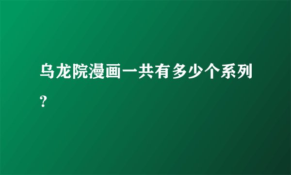 乌龙院漫画一共有多少个系列？