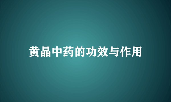 黄晶中药的功效与作用