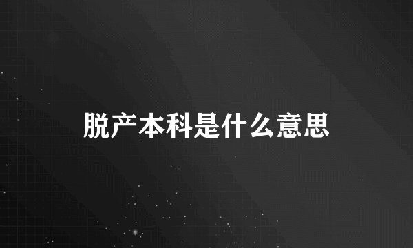 脱产本科是什么意思