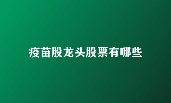 疫苗股龙头股票有哪些