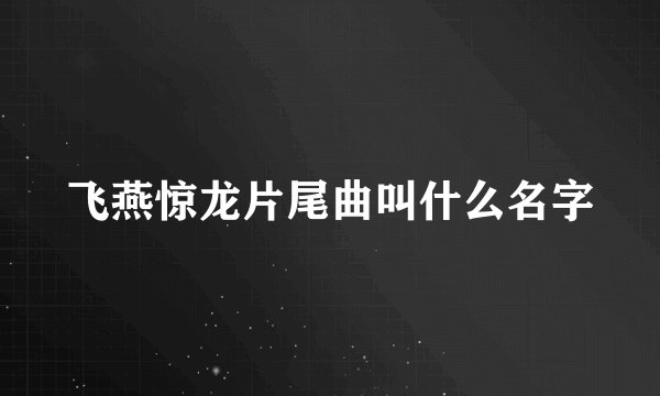 飞燕惊龙片尾曲叫什么名字