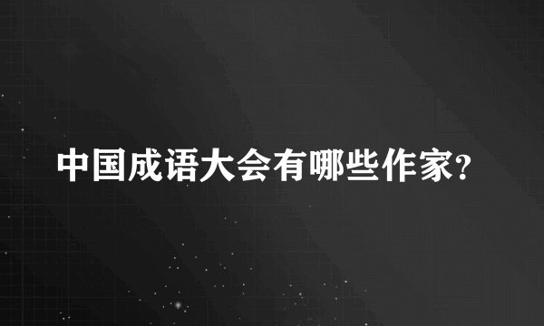中国成语大会有哪些作家？