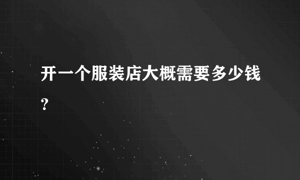 开一个服装店大概需要多少钱？