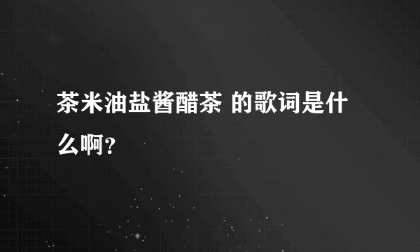 茶米油盐酱醋茶 的歌词是什么啊？