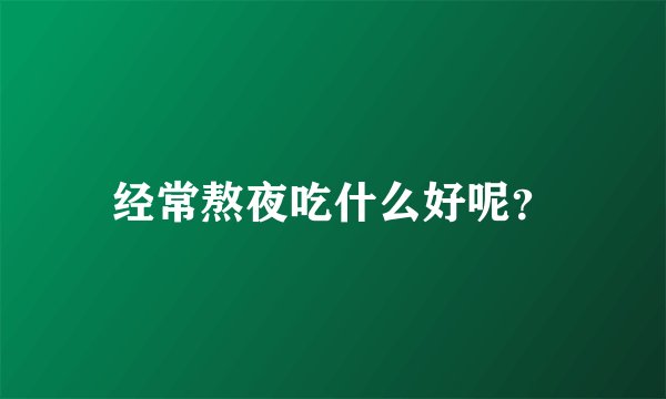 经常熬夜吃什么好呢？