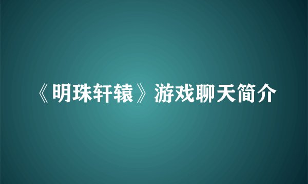 《明珠轩辕》游戏聊天简介