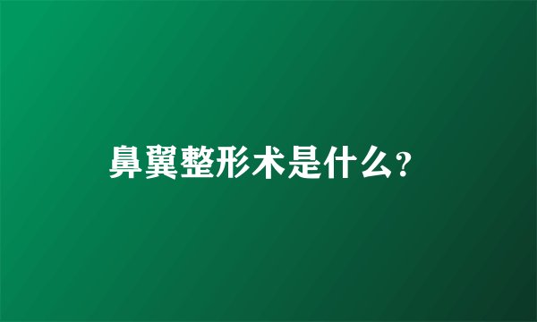 鼻翼整形术是什么？
