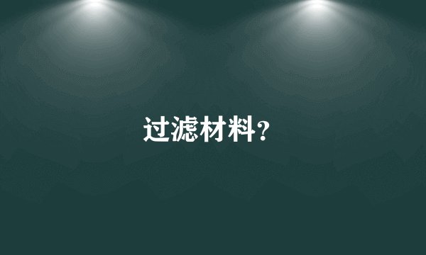 过滤材料？