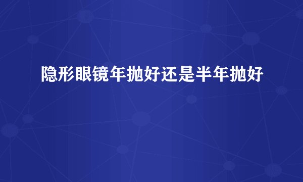 隐形眼镜年抛好还是半年抛好