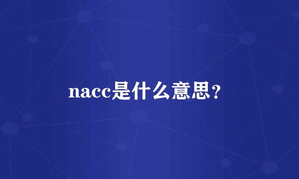 nacc是什么意思？