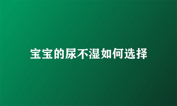 宝宝的尿不湿如何选择