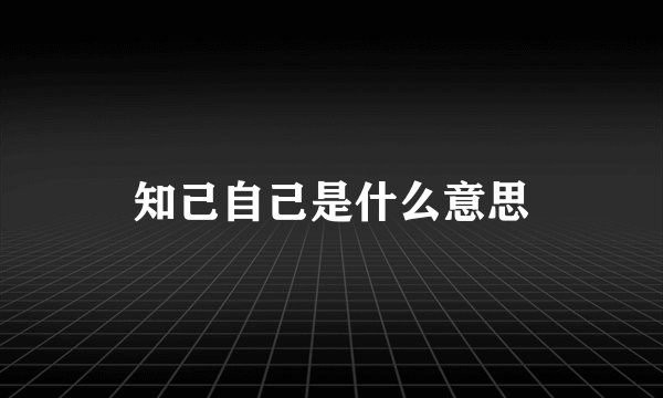 知己自己是什么意思