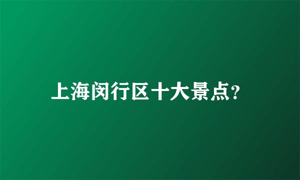 上海闵行区十大景点？
