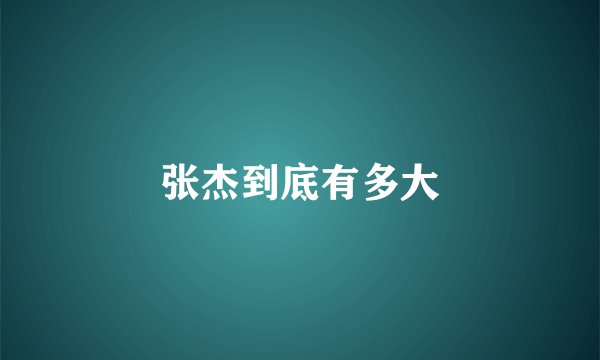 张杰到底有多大