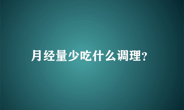 月经量少吃什么调理？