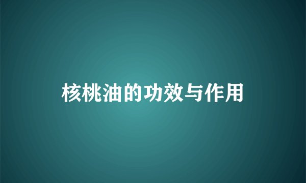 核桃油的功效与作用