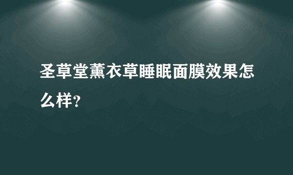 圣草堂薰衣草睡眠面膜效果怎么样？