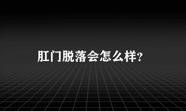 肛门脱落会怎么样?
