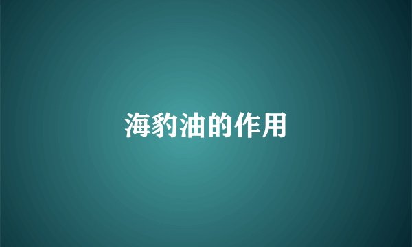 海豹油的作用