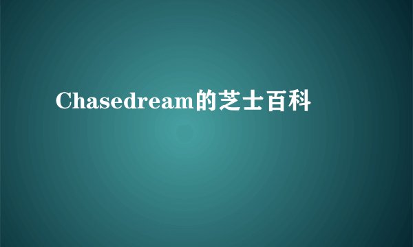 Chasedream的芝士百科