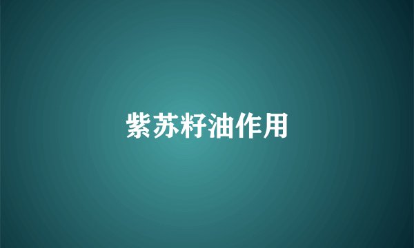 紫苏籽油作用