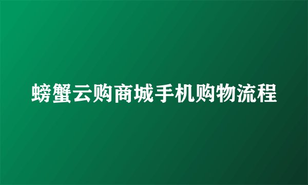 螃蟹云购商城手机购物流程