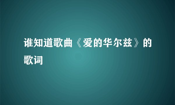 谁知道歌曲《爱的华尔兹》的歌词