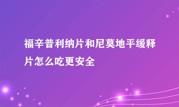福辛普利纳片和尼莫地平缓释片怎么吃更安全