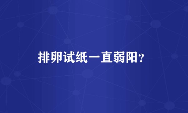 排卵试纸一直弱阳？
