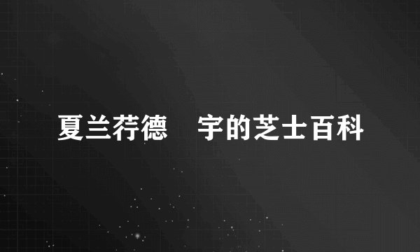 夏兰荇德•宇的芝士百科