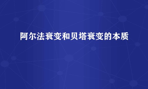 阿尔法衰变和贝塔衰变的本质