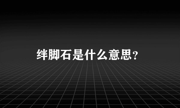 绊脚石是什么意思？