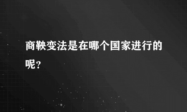 商鞅变法是在哪个国家进行的呢?