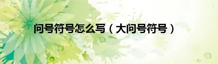 问号符号怎么写（大问号符号）