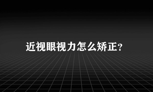 近视眼视力怎么矫正?