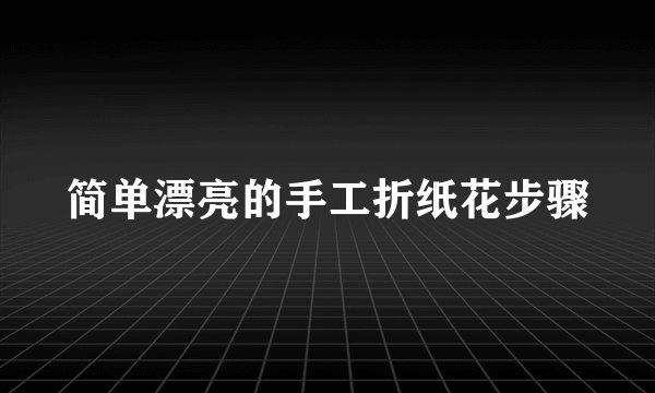 简单漂亮的手工折纸花步骤