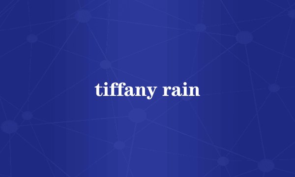 tiffany rain