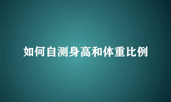 如何自测身高和体重比例