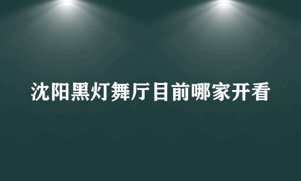 沈阳黑灯舞厅目前哪家开看
