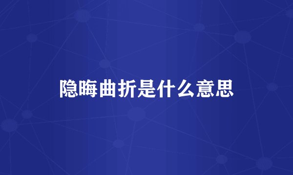 隐晦曲折是什么意思