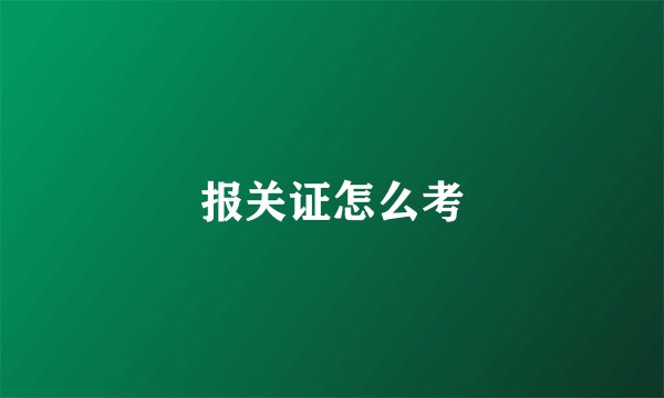 报关证怎么考