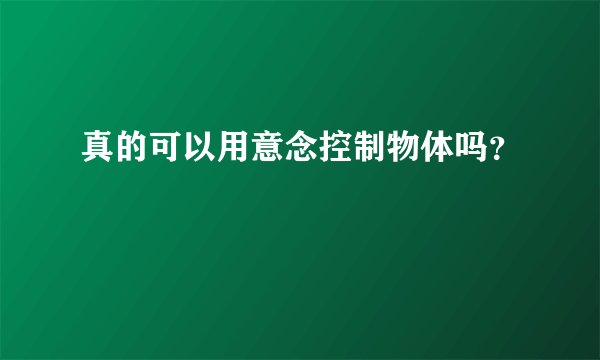 真的可以用意念控制物体吗？