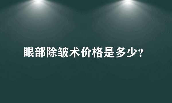 眼部除皱术价格是多少？