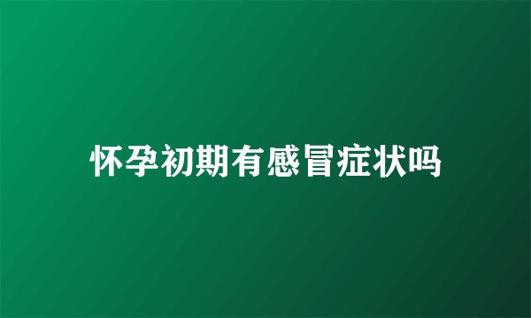 怀孕初期有感冒症状吗