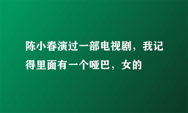 陈小春演过一部电视剧，我记得里面有一个哑巴，女的