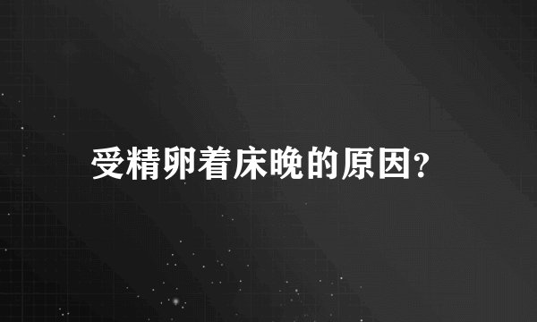受精卵着床晚的原因？